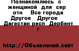 Познакомлюсь  с   женщиной  для  сер  отн. - Все города Другое » Другое   . Дагестан респ.,Дербент г.